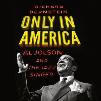 Only in America: Al Jolson and The Jazz Singer by Richard Bernstein