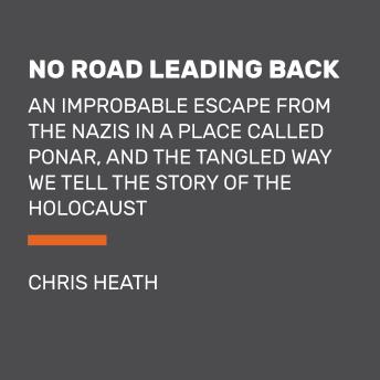 No Road Leading Back: An Improbable Escape from the Nazis and the Tangled Way We Tell the Story of the Holocaust