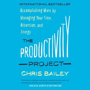 The Productivity Project: Accomplishing More by Managing Your Time, Attention, and Energy