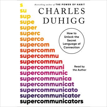 Download Supercommunicators: How to Unlock the Secret Language of Connection by Charles Duhigg