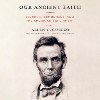 Our Ancient Faith: Lincoln, Democracy, and the American Experiment