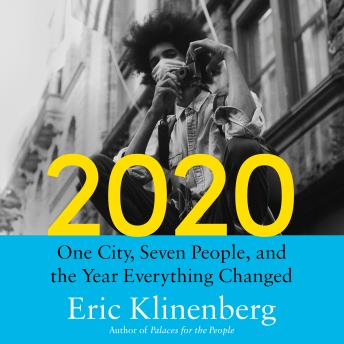Download 2020: One City, Seven People, and the Year Everything Changed by Eric Klinenberg