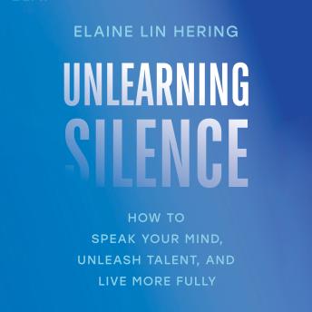 Unlearning Silence: How to Speak Your Mind, Unleash Talent, and Live More Fully