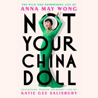 Not Your China Doll: The Wild and Shimmering Life of Anna May Wong