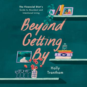 Beyond Getting By: The Financial Diet's Guide to Abundant and Intentional Living