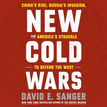 Download New Cold Wars: China's Rise, Russia's Invasion, and America's Struggle to Defend the West by David E. Sanger