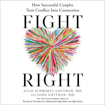 Download Fight Right: How Successful Couples Turn Conflict into Connection by Julie Schwartz Gottman, John Gottman