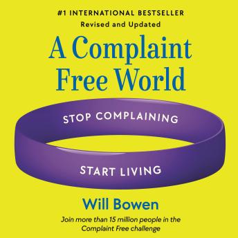 A Complaint Free World, Revised and Updated: Stop Complaining, Start Living