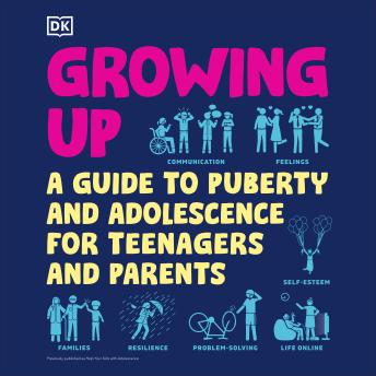 Growing Up: A Guide to Puberty and Adolescence for Teenagers and Parents