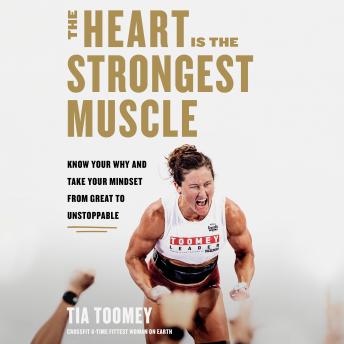 The Heart Is the Strongest Muscle: Know Your Why and Take Your Mindset from Great to Unstoppable