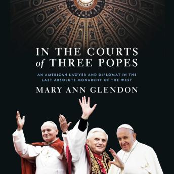 In the Courts of Three Popes: An American Lawyer and Diplomat in the Last Absolute Monarchy of the West