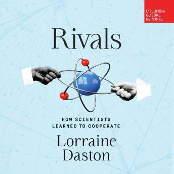 Rivals: How Scientists Learned to Cooperate