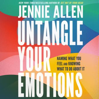 Download Untangle Your Emotions: Naming What You Feel and Knowing What to Do About It by Jennie Allen