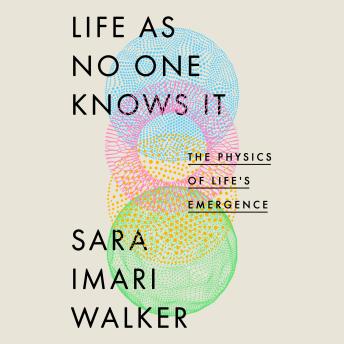 Life as No One Knows It: The Physics of Life's Emergence
