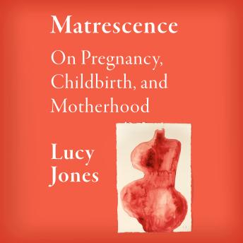 Matrescence: On Pregnancy, Childbirth, and Motherhood