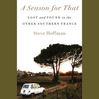 Download Season for That: Lost and Found in the Other Southern France by Steve Hoffman