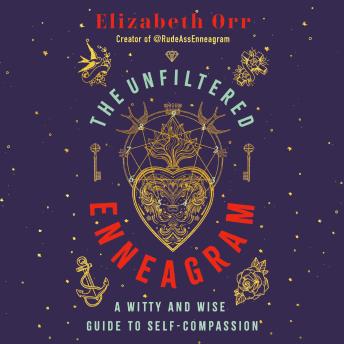 The Unfiltered Enneagram: A Witty and Wise Guide to Self-Compassion