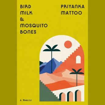 Download Bird Milk & Mosquito Bones: A Memoir by Priyanka Mattoo