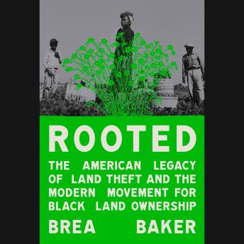 Download Rooted: The American Legacy of Land Theft and the Modern Movement for Black Land Ownership by Brea Baker