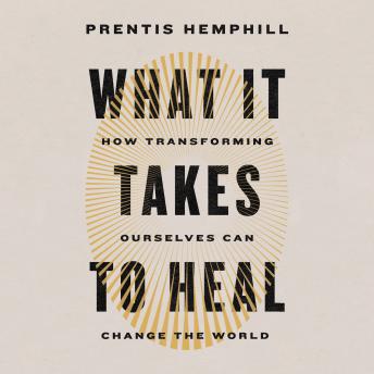 What It Takes to Heal: How Transforming Ourselves Can Change the World
