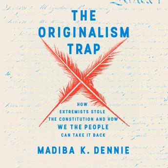 The Originalism Trap: How Extremists Stole the Constitution and How We the People Can Take It Back