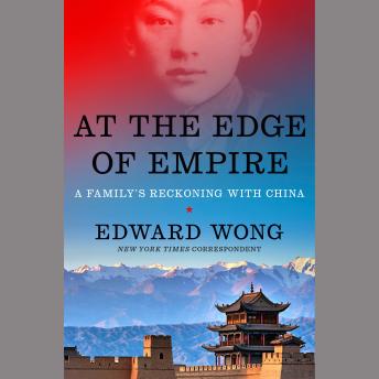 Download At the Edge of Empire: A Family's Reckoning with China by Edward Wong
