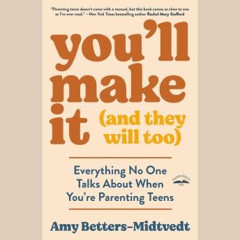 Download You'll Make It (and They Will Too): Everything No One Talks About When You're Parenting Teens by Amy Betters-Midtvedt
