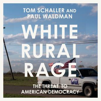 Download White Rural Rage: The Threat to American Democracy by Tom Schaller, Paul Waldman
