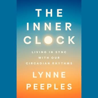 Download Inner Clock: Living in Sync with Our Circadian Rhythms by Lynne Peeples