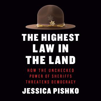The Highest Law in the Land: How the Unchecked Power of Sheriffs Threatens Democracy