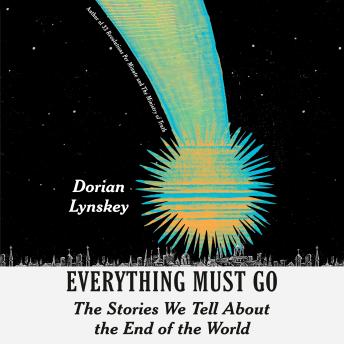 Everything Must Go: The Stories We Tell About the End of the World
