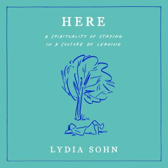 Here: A Spirituality of Staying in a Culture of Leaving
