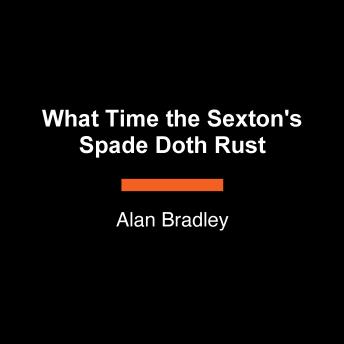 What Time the Sexton's Spade Doth Rust: A Flavia de Luce Novel