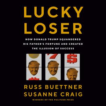 Lucky Loser: How Donald Trump Squandered His Father's Fortune and Created the Illusion of Success
