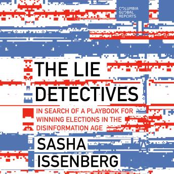 Download Lie Detectives: In Search of a Playbook for Winning Elections in the Disinformation Age by Sasha Issenberg