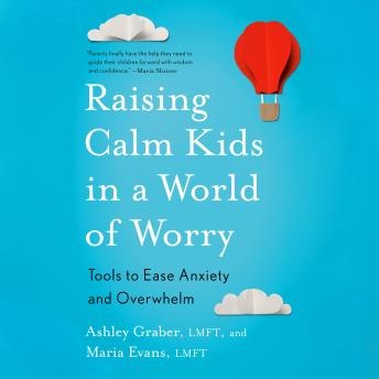 Raising Calm Kids in a World of Worry: Tools to Ease Anxiety and Overwhelm