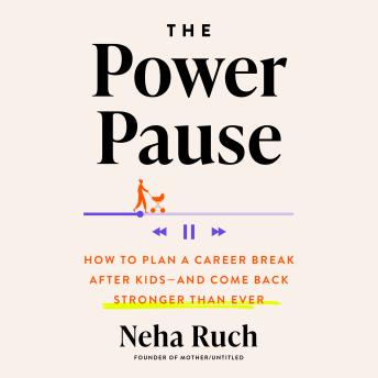 The Power Pause: How to Plan a Career Break After Kids--and Come Back Stronger Than Ever