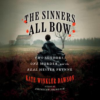 The Sinners All Bow: Two Authors, One Murder, and the Real Hester Prynne
