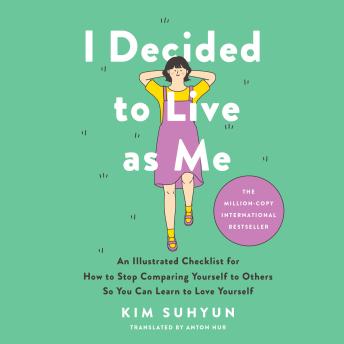 I Decided to Live as Me: An Illustrated Checklist for How to Stop Comparing Yourself to Others So You Can Learn to Love Yourself