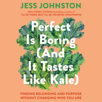 Perfect Is Boring (And It Tastes Like Kale): Finding Belonging and Purpose Without Changing Who You Are