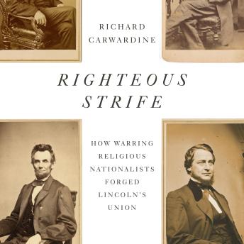 Righteous Strife: How Warring Religious Nationalists Forged Lincoln's Union