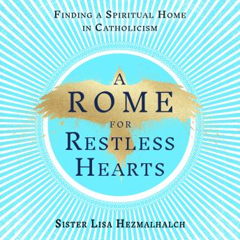A Rome for Restless Hearts: Finding a Spiritual Home in Catholicism