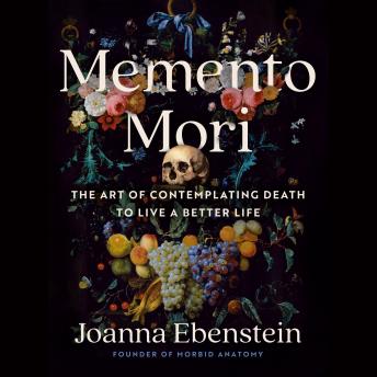 Download Memento Mori: The Art of Contemplating Death to Live a Better Life by Joanna Ebenstein