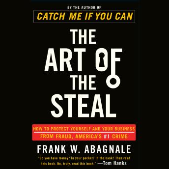 Download Art of the Steal: How to Protect Yourself and Your Business from Fraud, America's #1 Crime by Frank W. Abagnale