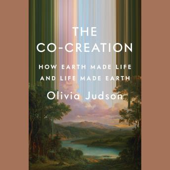 The Co-Creation: How Earth Made Life and Life Made Earth