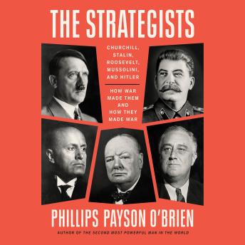 Download Strategists: Churchill, Stalin, Roosevelt, Mussolini, and Hitler--How War Made Them and How They Made War by Phillips Payson O'brien