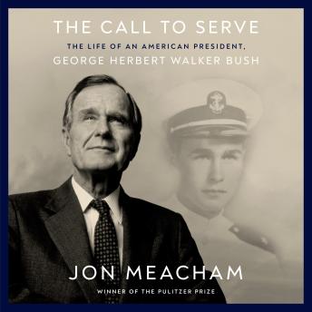 The Call to Serve: The Life of an American President, George Herbert Walker Bush
