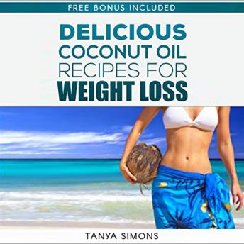 Download 60 Most Delicious Coconut Oil Recipes and Amazing Health Benefit  For Perfect Weight Loss by Tanya Simons