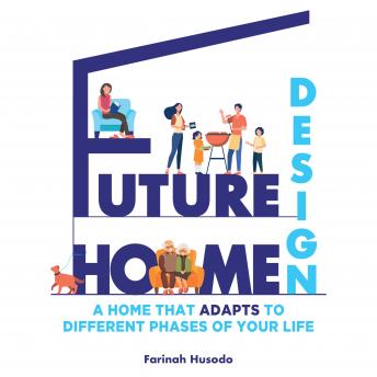 Future Home Design: A Home That Adapts To Different Phases Of Your Life