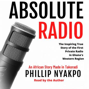 Absolute Radio: The Inspiring True Story of the First Private Radio in Ghana’s Western Region